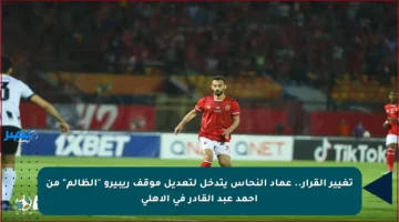 تغيير القرار.. عماد النحاس يتدخل لتعديل موقف ريبيرو “الظالم” من أحمد عبد القادر في الأهلي